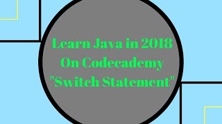 Learn Java in 2018, Switch Statements, Learn Java on Codecademy