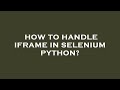 How to handle iframe in selenium python?