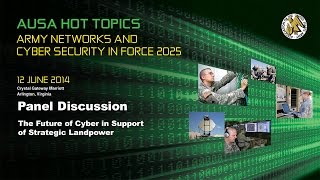 AUSA Hot Topic - Cybersecurity - The Future of Cyber in Support of Strategic Landpower