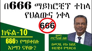 በ666 ማይክሮቺፕ ተከላ የህልውና ነቀላ | 666ን የማይቀበሉ እነማን ናቸው? (ክፍል 10) በመጋቢ ተኩ ከበደ