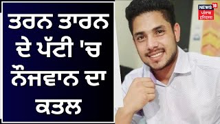 Tarn Taran News | ਨੌਜਵਾਨ ਦਾ ਗੋਲੀਆਂ ਮਾਰ ਕੇ ਕਤਲ | Youth Killed in Tarn Taran | News18 Punjab