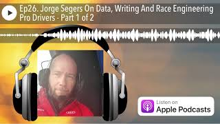 Ep26. Jorge Segers On Data, Writing And Race Engineering Pro Drivers - Part 1 of 2