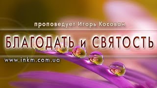 Проповедь  - Благодать и святость - Игорь Косован