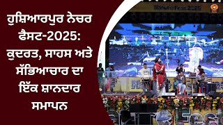 ਹੁਸ਼ਿਆਰਪੁਰ ਨੇਚਰ ਫੈਸਟ-2025: ਕੁਦਰਤ, ਸਾਹਸ ਅਤੇ ਸੱਭਿਆਚਾਰ ਦਾ ਇੱਕ ਸ਼ਾਨਦਾਰ ਸਮਾਪਨ