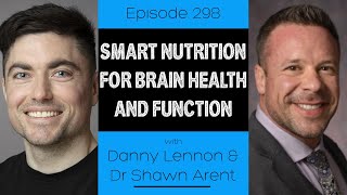 Ep 298 - Smart nutrition for brain health and function (ft. Danny Lennon and Dr. Shawn Arent)