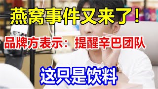 燕窝事件又来了！品牌方表示：提醒辛巴团队，这只是饮料