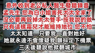 意外收到老公私人醫生發錯錄音 孟先生 您為白小姐害死太太全家了 沒必要再毀掉太太雙手 按我說的做 只有這樣霜兒才能維持地位  只要我一直對她好 她就永遠不會懷疑我 顫抖定下機票 三天後聽說他掀翻城市