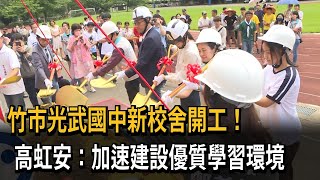 竹市光武國中新校舍開工！ 高虹安：建設優質學習環境－民視新聞