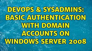 DevOps & SysAdmins: basic authentication with domain accounts on Windows Server 2008