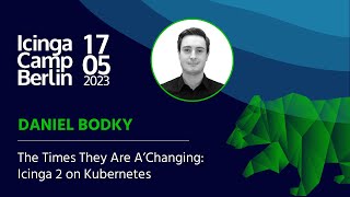 Icinga Camp Berlin 2023:  The Times They Are A'Changing: Icinga 2 on Kubernetes by Daniel Bodky