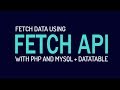 Fetch MySQL Data using Fetch API and  PHP + DataTable