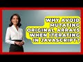 Why Avoid Mutating Original Arrays When Iterating In JavaScript? - JavaScript Toolkit