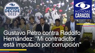 Gustavo Petro contra Rodolfo Hernández: “Mi contradictor está imputado por corrupción"