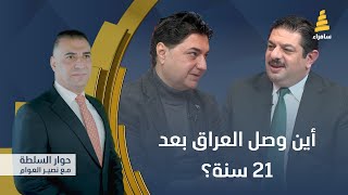 حوار السلطة مع نصير العوام | أين وصل العراق بعد21 سنة؟