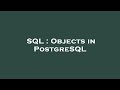 SQL : Objects in PostgreSQL