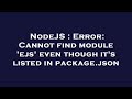 NodeJS : Error: Cannot find module 'ejs' even though it's listed in package.json
