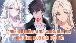 TẬP 8 - CÔ VỢ KHINH THƯỜNG VÌ NGHĨ ANH ĂN BÁM, VỪA LY HÔN LIỀN BỊ NGƯỜI KHÁC CƯỚP MẤT