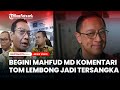 Begini Komentar Mahfud MD Tentang Tom Lembong Jadi Tersangka Kasus Korupsi Impor Gula