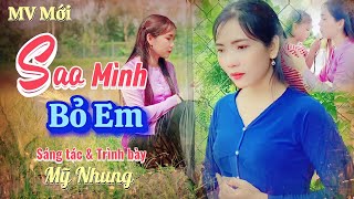 MV Mới | SAO MÌNH BỎ EM | ST \u0026 TB: Mỹ Nhung | Mình Ơi Sao Mình Nỡ Bỏ Rơi Em | Ai nghe cũng khóc