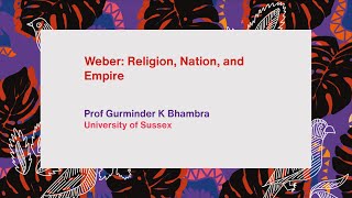 Weber: Religion, Nation, and Empire  - Prof Gurminder K Bhambra