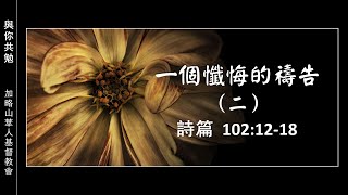 【與你共勉】【詩篇  102:12-18】【一個懺悔的禱告 （二）】