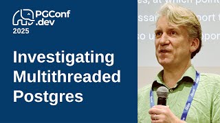 Investigating Multithreaded PostgreSQL (PGConf.dev 2025)