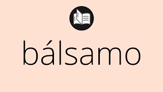 Que significa BÁLSAMO • bálsamo SIGNIFICADO • bálsamo DEFINICIÓN • Que es BÁLSAMO