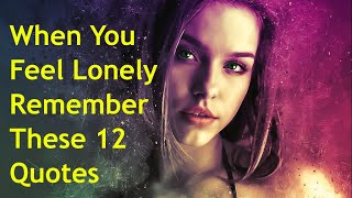When You Feel Lonely Remember These 12 Quotes | Being Alone Saying and Quotes