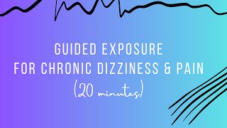 Guided Exposure for Chronic Dizziness & Chronic Pain