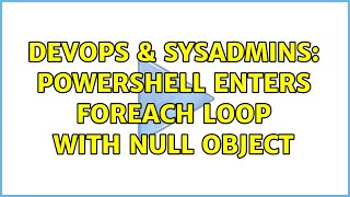 DevOps & SysAdmins: Powershell enters foreach loop with null object