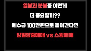 일봉과 분봉중 어떤게 더 중요할까?? / 예수금 100만원으로 돌아간다면 당일장중매매 vs 스윙매매