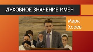 Духовное значение имен - Марк Хорев (20.01.2019)