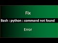 FIX !!!  bash:python : command not found error