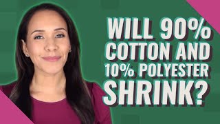 Will 90% cotton and 10% polyester shrink?