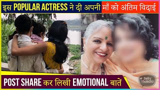 This Popular Actress Bids Final Goodbye To Her Mother | Writes Heartfelt Post