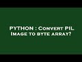 PYTHON : Convert PIL Image to byte array?