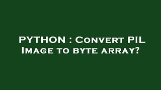 PYTHON : Convert PIL Image to byte array?