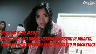 MUSICIAN'S LIFE #388 | MANGGUNG BARENG ISYANA SARASVATI,SONGLIST DAPAT BERUBAH SEKETIKA DI BACKSTAGE