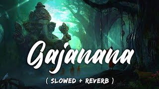 Gajanana Gajanana Slowed and Reverb Ganpati Songs - Ganesh Chaturthi 2022 Special Lofi Songs