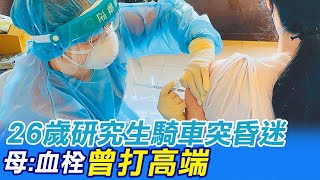 【每日必看】26歲研究生騎車突昏迷 母:血栓\