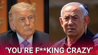 ‘You’re f**king crazy’: Trump lashes out at Netanyahu in heated phone call