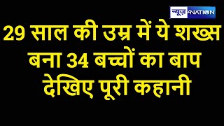 29 की उम्र की ये शख्स बना 35 बच्चों का बाप, देखिए पूरी कहानी । News4Nation