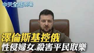 【全球現場日報】澤倫斯基控俄 性侵婦女.殺害平民取樂｜布查慘況惹眾怒!各國驅逐約200位俄外交官.關使館 @全球大視野Global_Vision