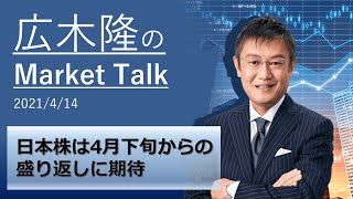 広木隆のMarketTalk 4/14　日本株は4月下旬からの盛り返しに期待