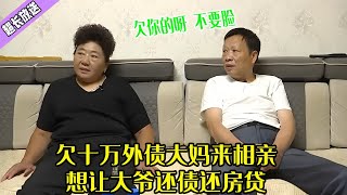 欠十萬外債大媽來相親，想讓大爺還債還房貸，大爺這是欠妳的啊#綜藝 #情感 #中老年相親