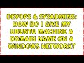 DevOps & SysAdmins: How do I give my Ubuntu machine a domain name on a Windows network?