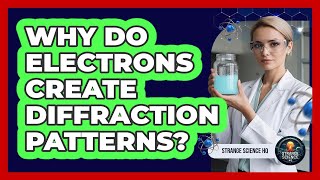 Why Do Electrons Create Diffraction Patterns?