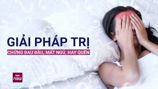 Đau đầu, mất ngủ, chóng mặt, hay quên... đang có xu hướng trẻ hóa: Trị thế nào? | VTC Now