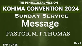 TPM Church Message | Kohima Convention 2024 | Sunday Service | Pas M.T.Thomas | Day 4