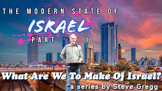 The Modern State of Israel, Part 1 by Steve Gregg | Lecture 11 of \